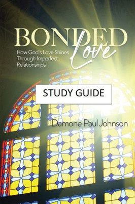 Bonded Love: How God'S Love Shines Through Imperfect Relationships - Study Guide