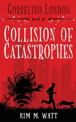 Gobbelino London & A Collision Of Catastrophes: Cats, Snark, And The End Of The World (A Yorkshire Urban Fantasy) (Gobbelino London, Pi)