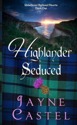 Highlander Seduced: A Medieval Scottish Romance (Rebellious Highland Hearts)