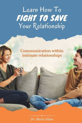Learn How To Fight To Save Your Relationship: Communication Within Intimate Relationships