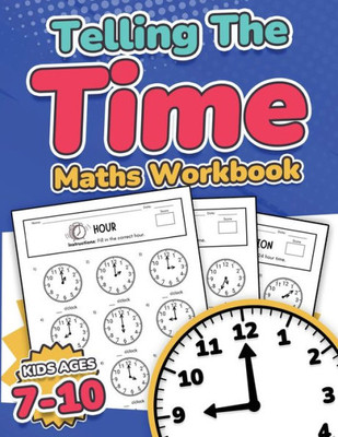 Telling The Time Maths Workbook Kids Ages 7-10 110 Timed Test Drills With Answers Hour, Half Hour, Quarter Hour, Five Minutes, Minutes Questions Grade 2, 3, 4 & 5 Year 3, 4, 5 & 6 Ks2 Activity Book
