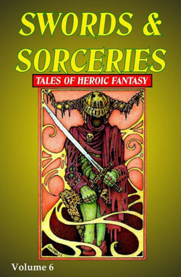 Swords & Sorceries: Tales Of Heroic Fantasy Volume 6