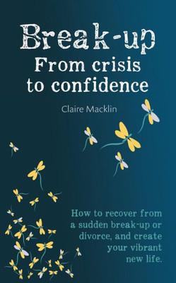 Break-Up From Crisis To Confidence: How To Recover From A Sudden Break-Up Or Divorce, And Create Your Vibrant New Life (Middle English Edition)