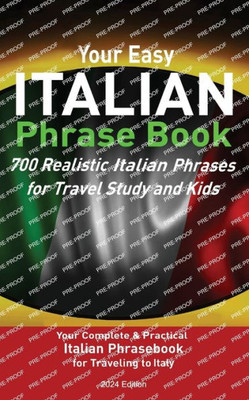 Your Easy Italian Phrasebook 700 Realistic Italian Phrases For Travel Study And Kids: Your Complete & Practical Italian Phrase Book For Traveling To Italy New Edition