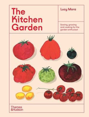 The Kitchen Garden: Sowing, Growing And Cooking For The Garden Enthusiast