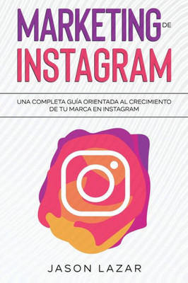 Marketing De Instagram: Una Completa Guía Orientada Al Crecimiento De Tu Marca En Instagram (Spanish Edition)