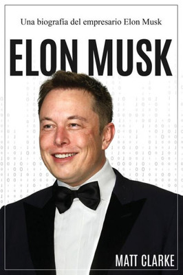 Elon Musk: Una Biografía Del Empresario Elon Musk (Spanish Edition)