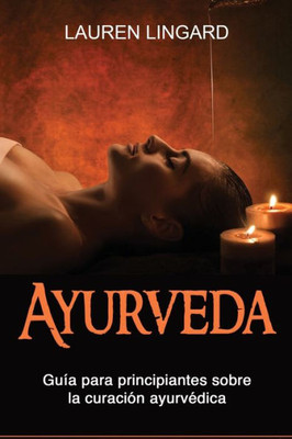 Ayurveda: Guía Para Principiantes Sobre La Curación Ayurvédica (Spanish Edition)