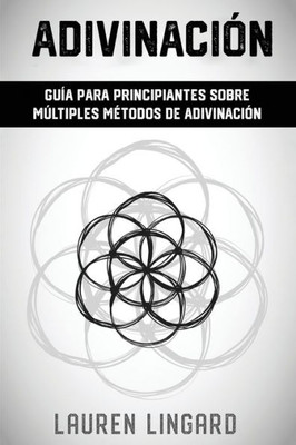 Adivinación: Guía Para Principiantes Sobre Múltiples Métodos De Adivinación (Spanish Edition)
