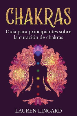 Chakras: Guía Para Principiantes Sobre La Curación De Chakras (Spanish Edition)