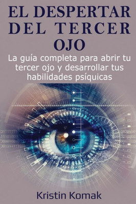 El Despertar Del Tercer Ojo: La Guía Completa Para Abrir Tu Tercer Ojo Y Desarrollar Tus Habilidades Psíquicas (Spanish Edition)