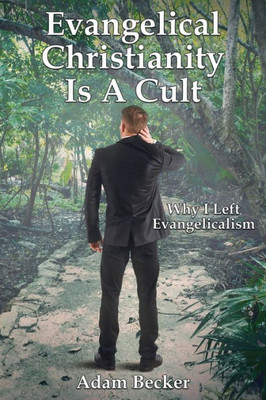 Evangelical Christianity Is A Cult: Why I Left Evangelicalism