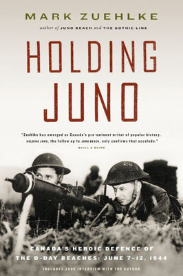 Holding Juno: Canada'S Heroic Defence Of The D-Day Beaches, June 7-12, 1944