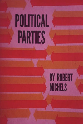 Political Parties: A Sociological Study Of The Oligarchial Tendencies Of Modern Democracy