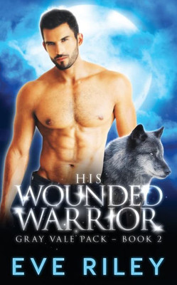 His Wounded Warrior (Gray Vale Pack)