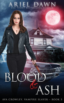 Blood & Ash (Ava Crowley, Vampire Slayer)