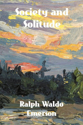 Society And Solitude: Twelve Chapters By Ralph Waldo Emerson