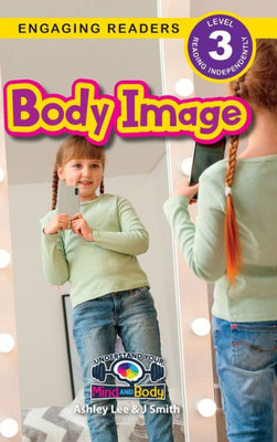 Body Image: Understand Your Mind And Body (Engaging Readers, Level 3)