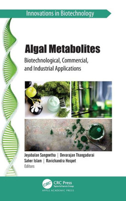 Algal Metabolites: Biotechnological, Commercial, And Industrial Applications (Innovations In Biotechnology)