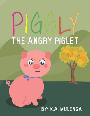 Piggly The Angry Piglet: A Cute And Educational Story About Anger For Kids Ages 1-3,4-6