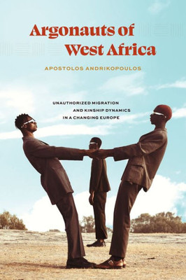 Argonauts Of West Africa: Unauthorized Migration And Kinship Dynamics In A Changing Europe