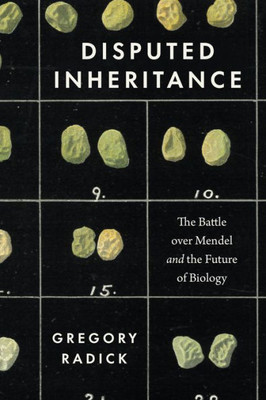 Disputed Inheritance: The Battle Over Mendel And The Future Of Biology