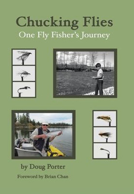Chucking Flies: One Fly Fisher'S Journey