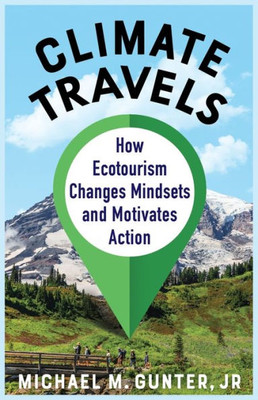 Climate Travels: How Ecotourism Changes Mindsets And Motivates Action