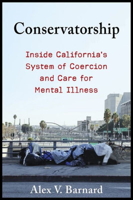 Conservatorship: Inside CaliforniaS System Of Coercion And Care For Mental Illness