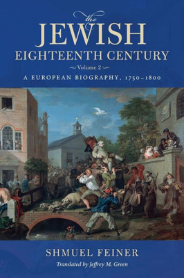 The Jewish Eighteenth Century, Volume 2: A European Biography, 17501800 (Olamot Series In Humanities And Social Sciences)