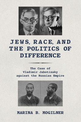 Jews, Race, And The Politics Of Difference: The Case Of Vladimir Jabotinsky Against The Russian Empire (Jews Of Eastern Europe)