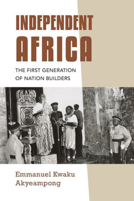 Independent Africa: The First Generation Of Nation Builders (Irish Culture, Memory, Place)