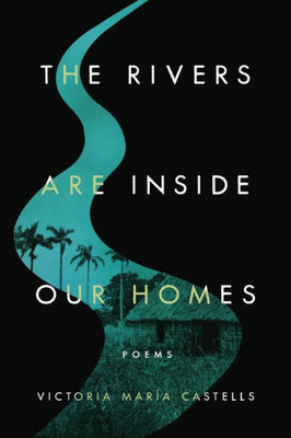 The Rivers Are Inside Our Homes (Notre Dame Review Book Prize)