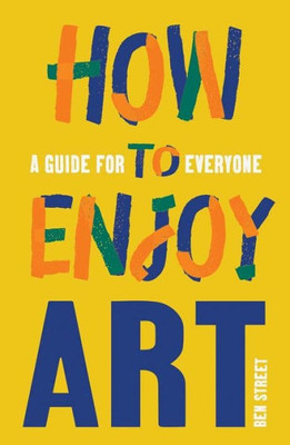 How To Enjoy Art: A Guide For Everyone