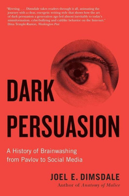Dark Persuasion: A History Of Brainwashing From Pavlov To Social Media