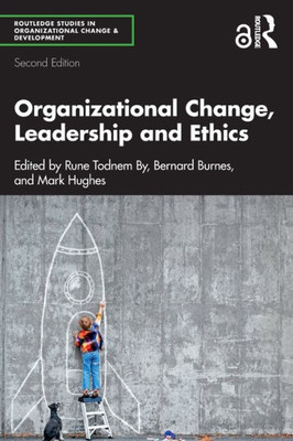 Organizational Change, Leadership And Ethics (Routledge Studies In Organizational Change & Development)