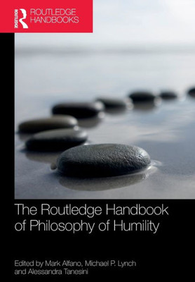 The Routledge Handbook Of Philosophy Of Humility (Routledge Handbooks In Philosophy)