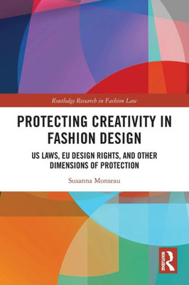 Protecting Creativity In Fashion Design (Routledge Research In Fashion Law)