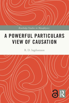 A Powerful Particulars View Of Causation (Routledge Studies In Metaphysics)