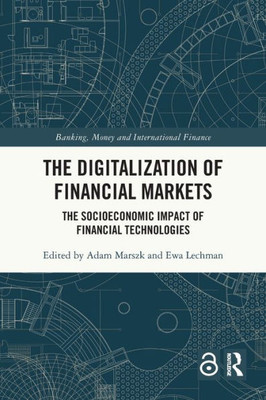 The Digitalization Of Financial Markets: The Socioeconomic Impact Of Financial Technologies (Banking, Money And International Finance)