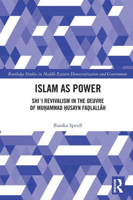 Islam As Power (Routledge Studies In Middle Eastern Democratization And Government)