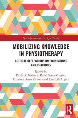 Mobilizing Knowledge In Physiotherapy (Routledge Advances In Physiotherapy)