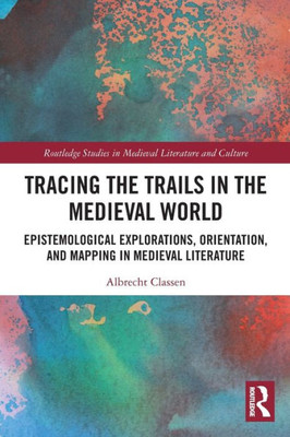 Tracing The Trails In The Medieval World (Routledge Studies In Medieval Literature And Culture)