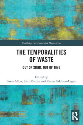 The Temporalities Of Waste (Routledge Environmental Humanities)