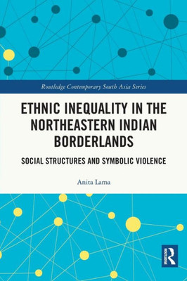 Ethnic Inequality In The Northeastern Indian Borderlands (Routledge Contemporary South Asia Series)