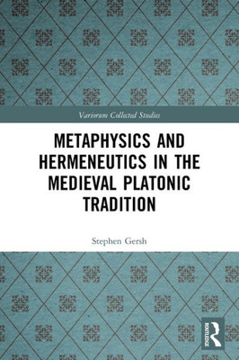 Metaphysics And Hermeneutics In The Medieval Platonic Tradition (Variorum Collected Studies)