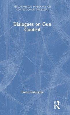 Dialogues On Gun Control (Philosophical Dialogues On Contemporary Problems)