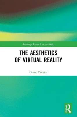The Aesthetics Of Virtual Reality (Routledge Research In Aesthetics)