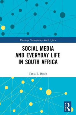 Social Media And Everyday Life In South Africa (Routledge Contemporary South Africa)