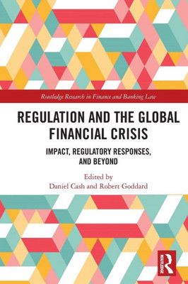 Regulation And The Global Financial Crisis (Routledge Research In Finance And Banking Law)